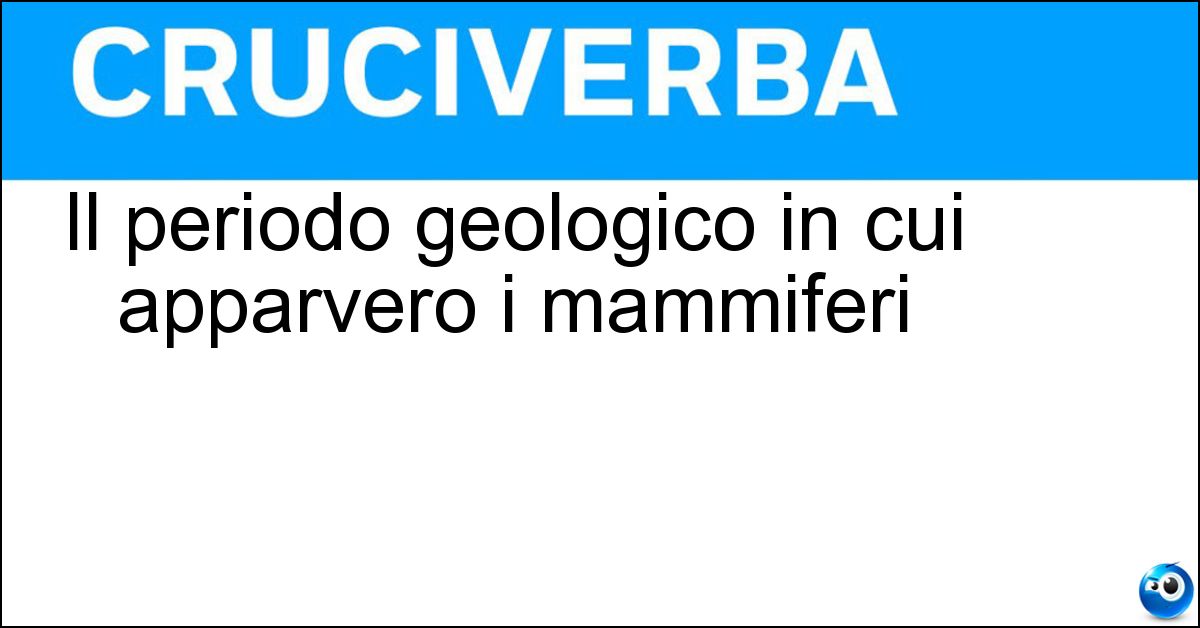 Soluzione Il periodo geologico in cui apparvero i mammiferi - Triassico