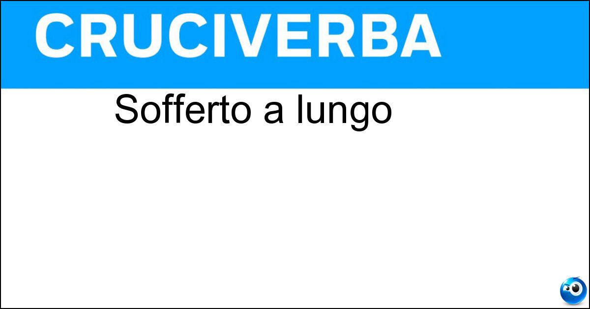 Sofferto a lungo Soluzione Sofferto a lungo - Tribolato