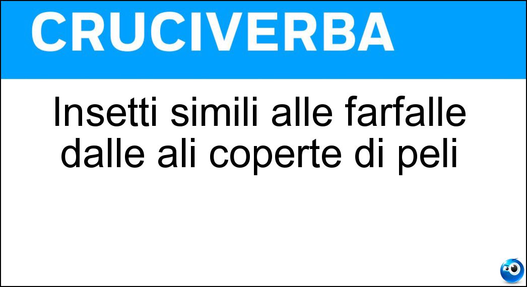 Insetti simili alle farfalle dalle ali coperte di peli Soluzione Cruciverba: Insetti simili alle farfalle dalle ali coperte di peli - Risposta Tricotteri