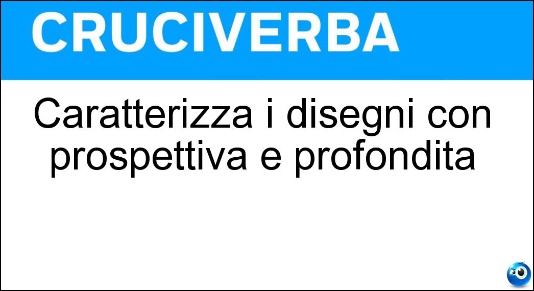 Caratterizza i disegni con prospettiva e profondità Soluzione Caratterizza i disegni con prospettiva e profondità - Tridimensionalità