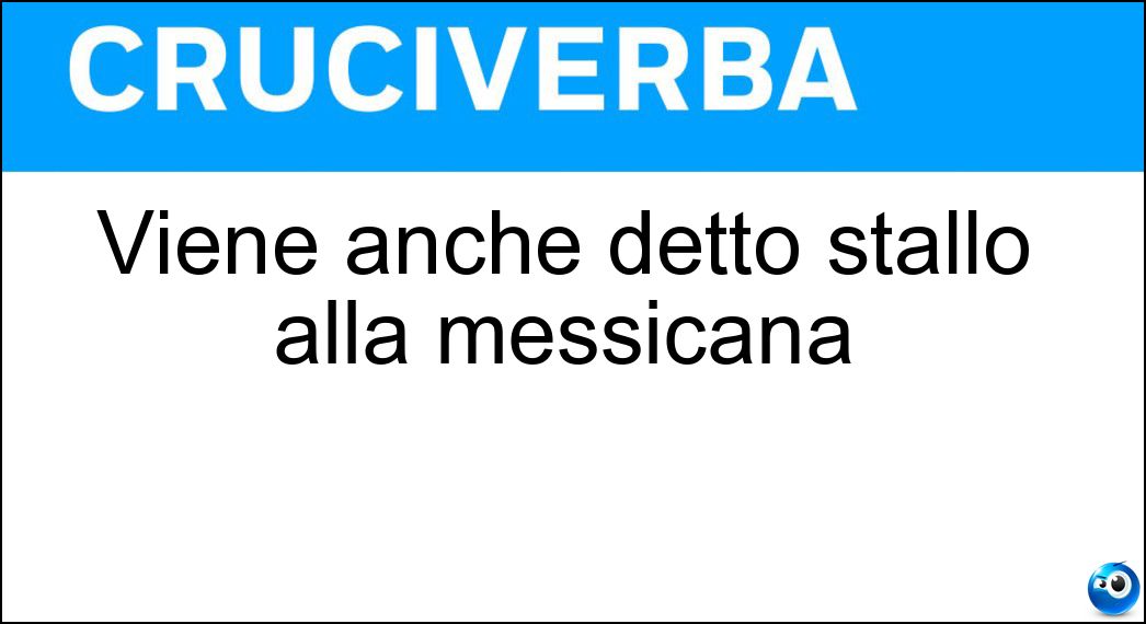 Viene anche detto stallo alla messicana Soluzione Cruciverba: Viene anche detto stallo alla messicana - Risposta Triello
