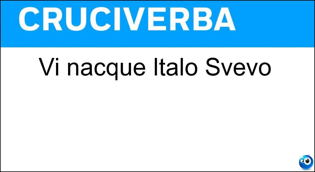 Vi nacque Italo Svevo Soluzione Vi nacque Italo Svevo - Trieste