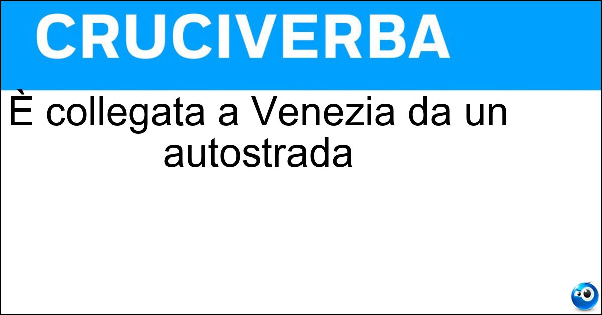 È collegata a Venezia da un autostrada Soluzione È collegata a Venezia da un autostrada - Trieste