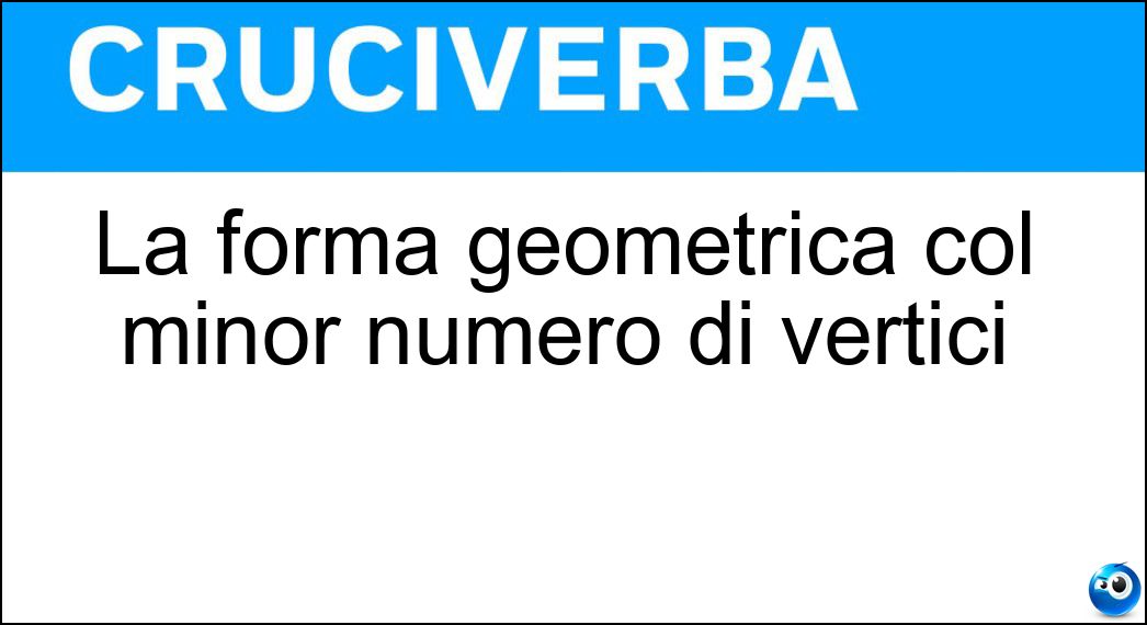 La forma geometrica col minor numero di vertici Soluzione Cruciverba: La forma geometrica col minor numero di vertici - Risposta Trilatera