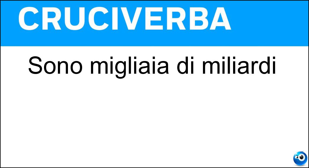 Sono migliaia di miliardi Soluzione Sono migliaia di miliardi - Trilioni