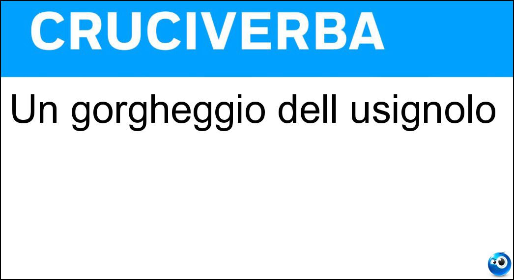 Un gorgheggio dell usignolo Soluzione Cruciverba: Un gorgheggio dell usignolo - Risposta Trillo