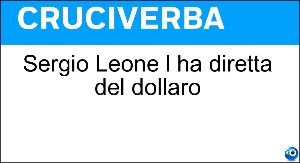 Sergio Leone l ha diretta del dollaro Soluzione Cruciverba: Sergio Leone l ha diretta del dollaro - Risposta Trilogia