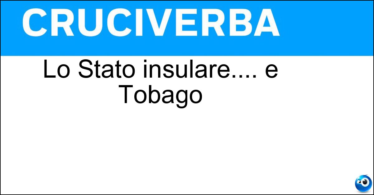 Lo Stato insulare.... e Tobago Soluzione Lo Stato insulare.... e Tobago - Trinidad