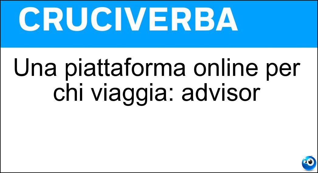 Una piattaforma online per chi viaggia: advisor Soluzione Cruciverba: Una piattaforma online per chi viaggia: advisor - Risposta Trip
