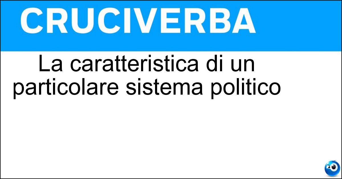 La caratteristica di un particolare sistema politico La caratteristica di un particolare sistema politico