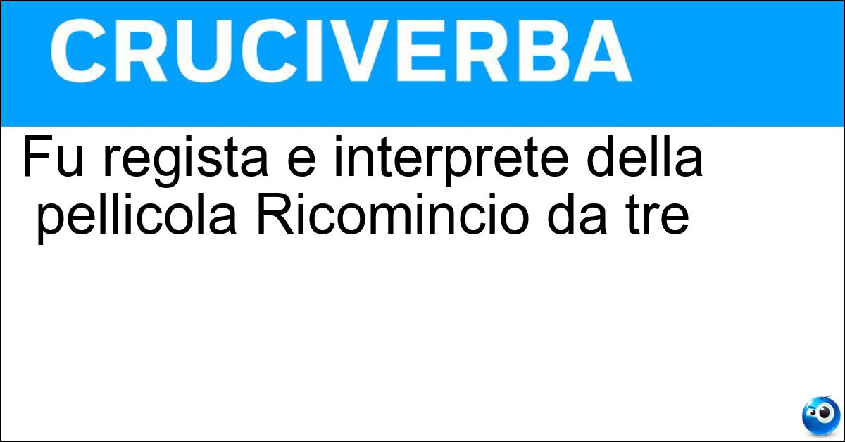 Soluzione Fu regista e interprete della pellicola Ricomincio da tre - Troisi