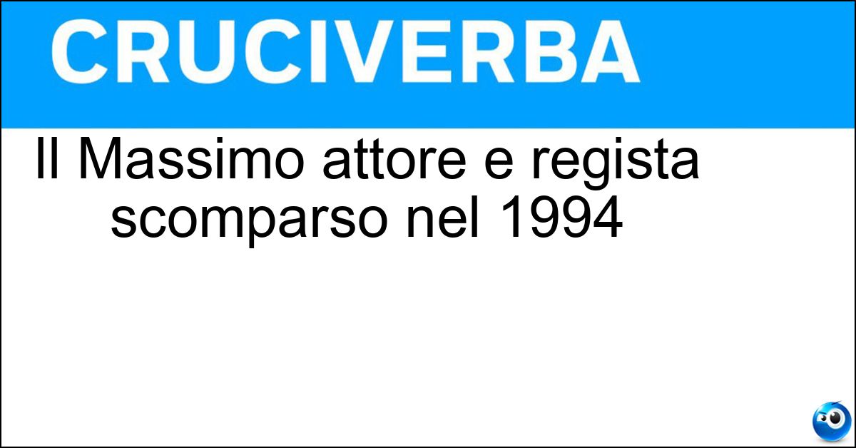 Soluzione Il Massimo attore e regista scomparso nel 1994 - Troisi