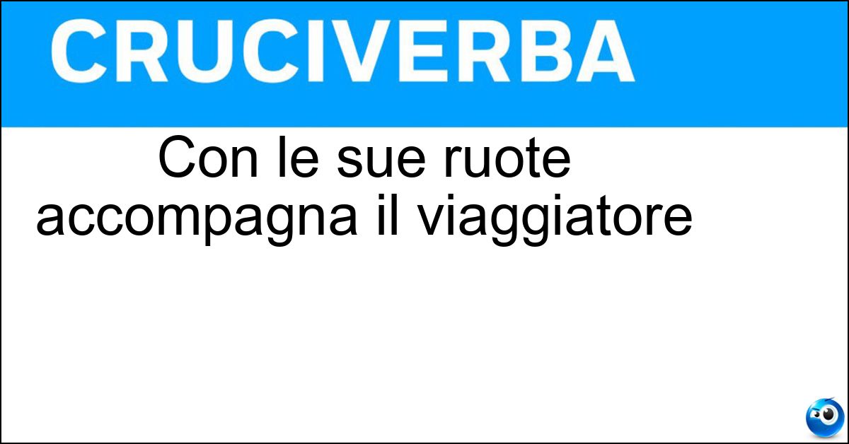 Con le sue ruote accompagna il viaggiatore Soluzione Con le sue ruote accompagna il viaggiatore - Trolley
