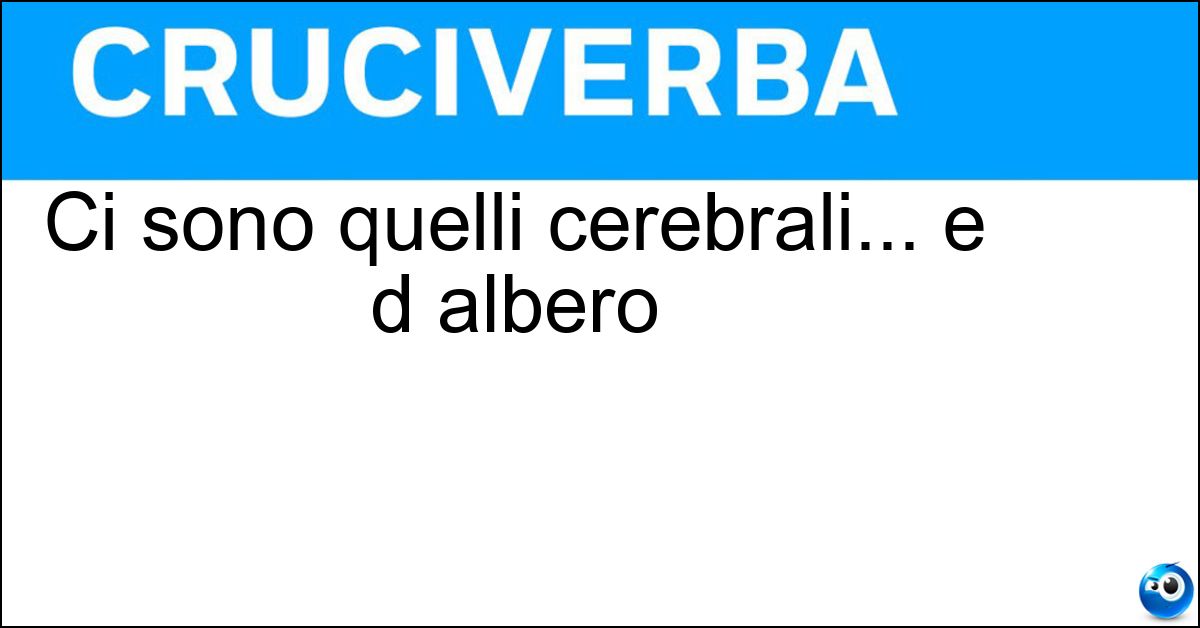Soluzione Ci sono quelli cerebrali... e d albero - Tronchi