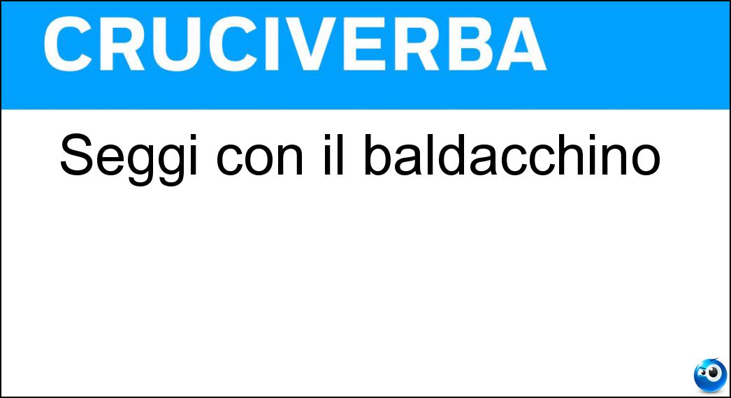Seggi con il baldacchino Soluzione Cruciverba: Seggi con il baldacchino - Risposta Troni