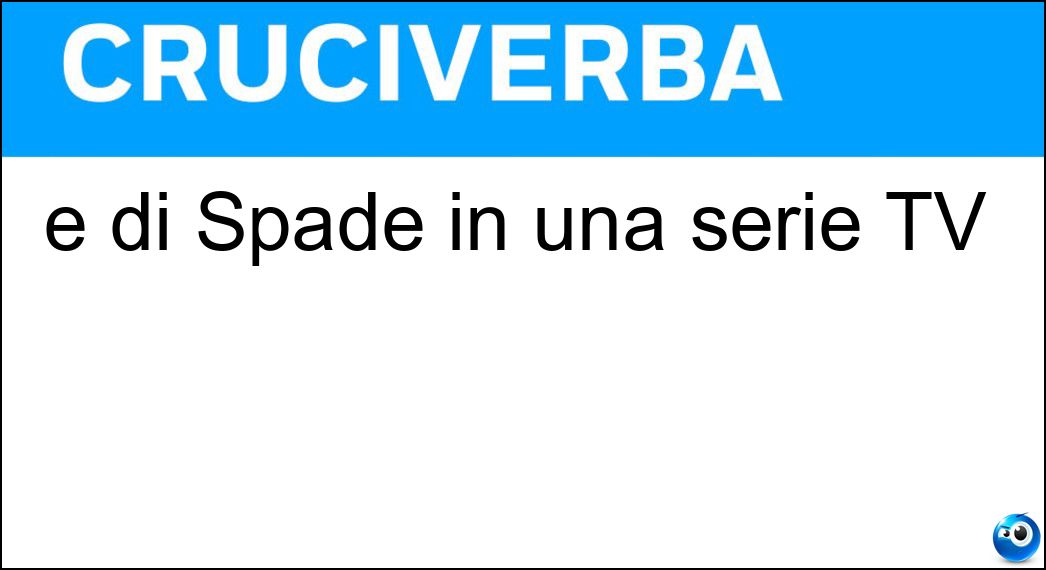 È di Spade in una serie TV Soluzione Cruciverba: È di Spade in una serie TV - Risposta Trono