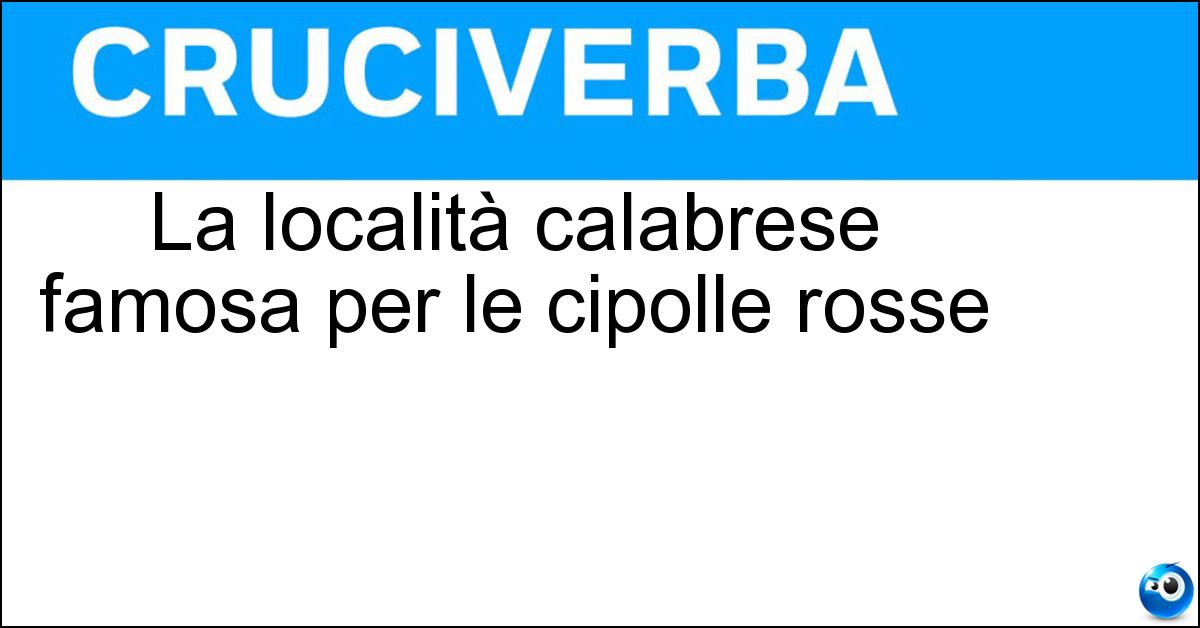 La località calabrese famosa per le cipolle rosse Soluzione La località calabrese famosa per le cipolle rosse - Tropea