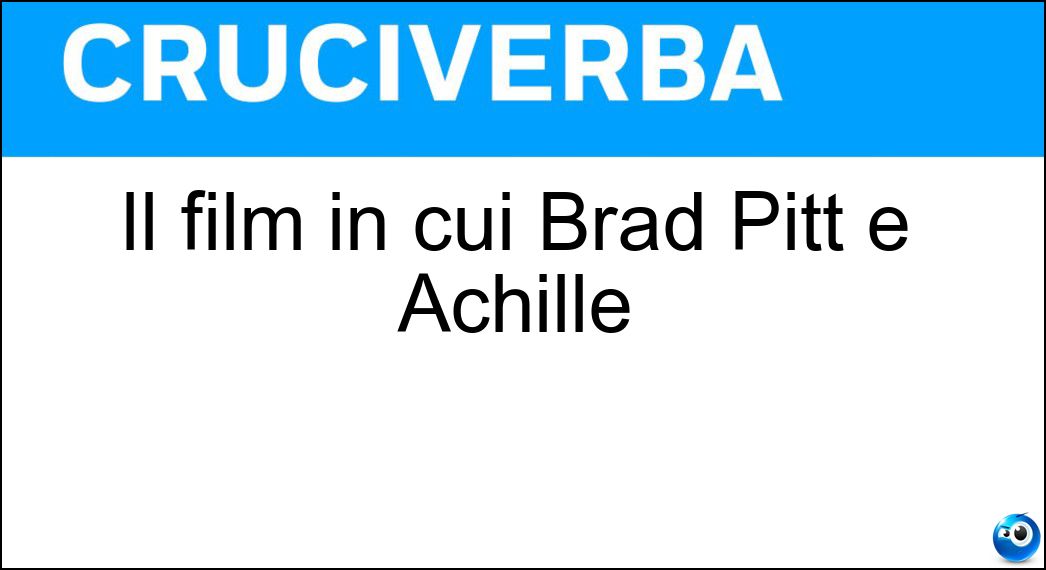 Il film in cui Brad Pitt è Achille Soluzione Il film in cui Brad Pitt è Achille - Troy