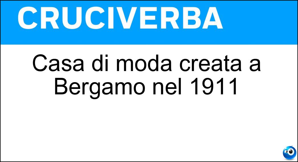 Casa di moda creata a Bergamo nel 1911 Soluzione Cruciverba: Casa di moda creata a Bergamo nel 1911 - Risposta Trussardi