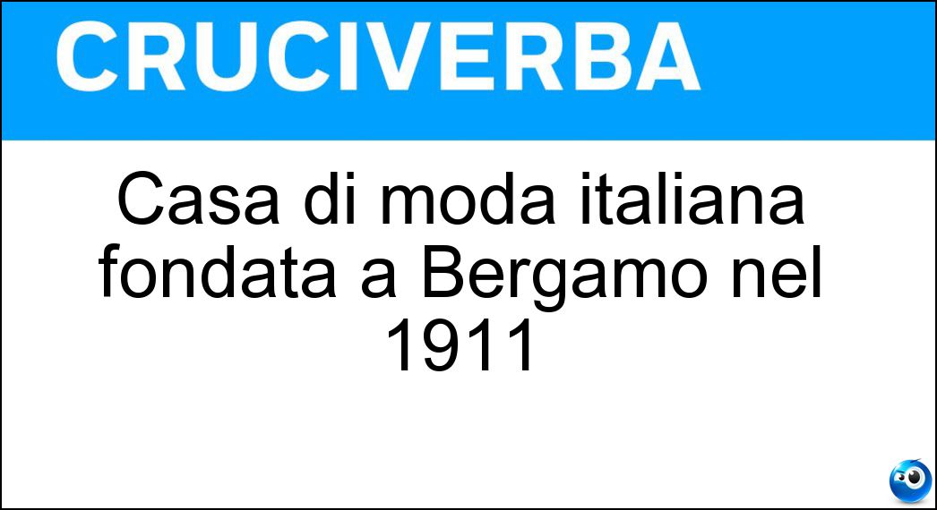 Casa di moda italiana fondata a Bergamo nel 1911 Soluzione Cruciverba: Casa di moda italiana fondata a Bergamo nel 1911 - Risposta Trussardi