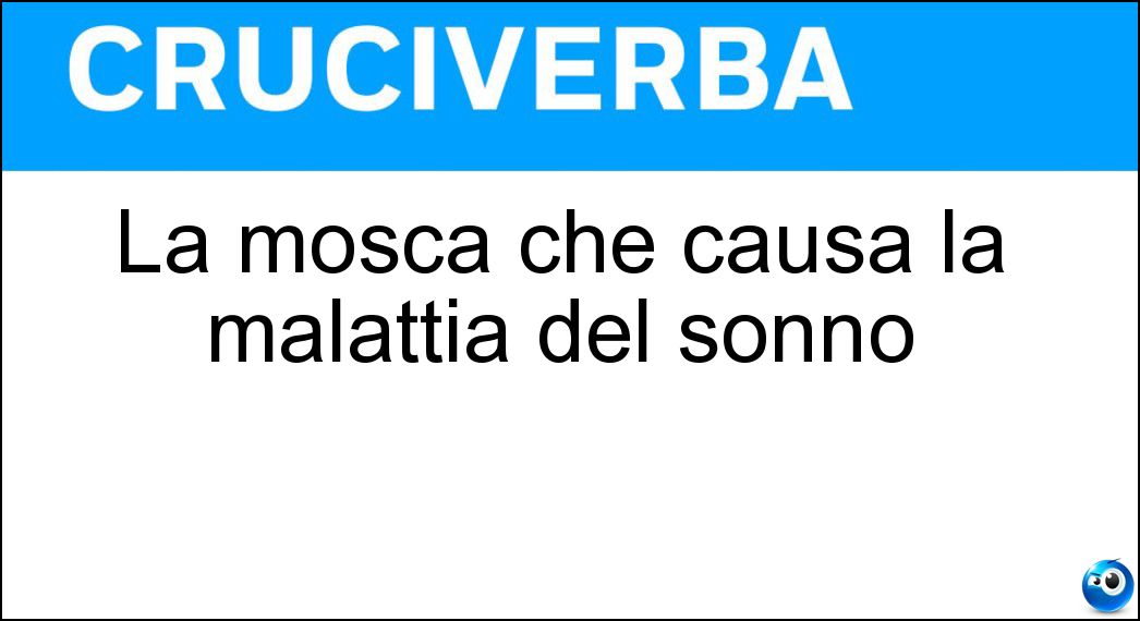 La mosca che causa la malattia del sonno Soluzione Cruciverba: La mosca che causa la malattia del sonno - Risposta Tse Tse