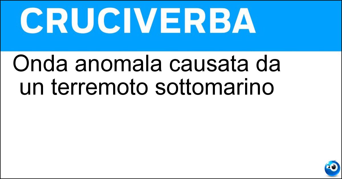 Onda anomala causata da un terremoto sottomarino Soluzione Onda anomala causata da un terremoto sottomarino - Tsunami