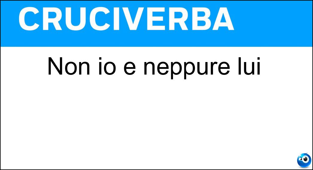 Non io e neppure lui Soluzione Non io e neppure lui - Tu