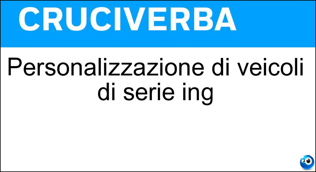 Personalizzazione di veicoli di serie ing Soluzione Cruciverba: Personalizzazione di veicoli di serie ing - Risposta Tuning
