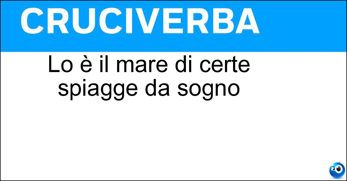 Soluzione Lo è il mare di certe spiagge da sogno - Turchese