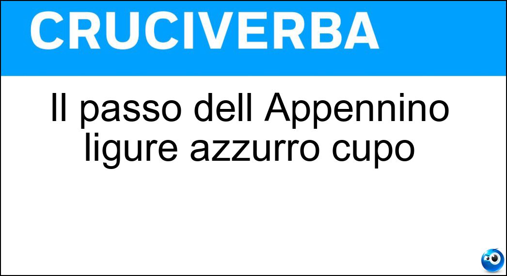 Il passo dell Appennino ligure azzurro cupo Soluzione Cruciverba: Il passo dell Appennino ligure azzurro cupo - Risposta Turchino