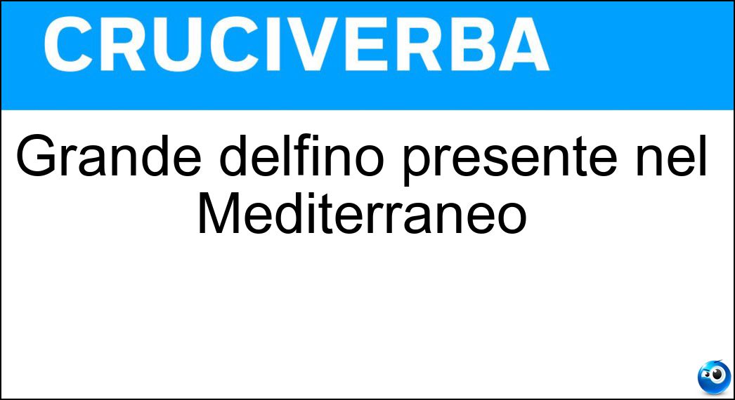 Grande delfino presente nel Mediterraneo Soluzione Grande delfino presente nel Mediterraneo - Tursiope