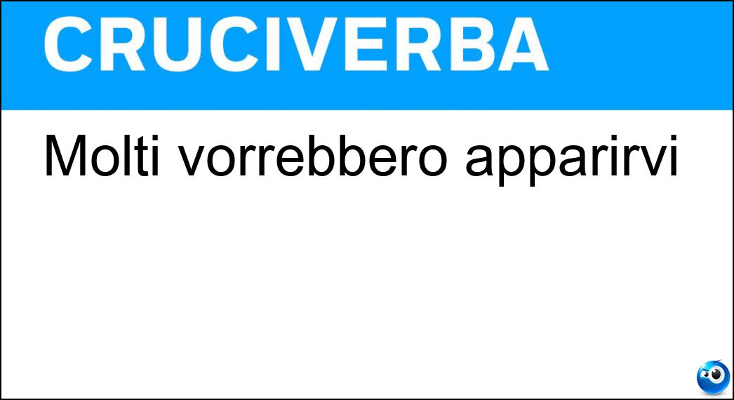 Molti vorrebbero apparirvi Soluzione Cruciverba: Molti vorrebbero apparirvi - Risposta Tv