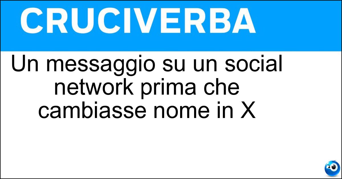 Un messaggio su un social network prima che cambiasse nome in X Soluzione Un messaggio su un social network prima che cambiasse nome in X - Tweet