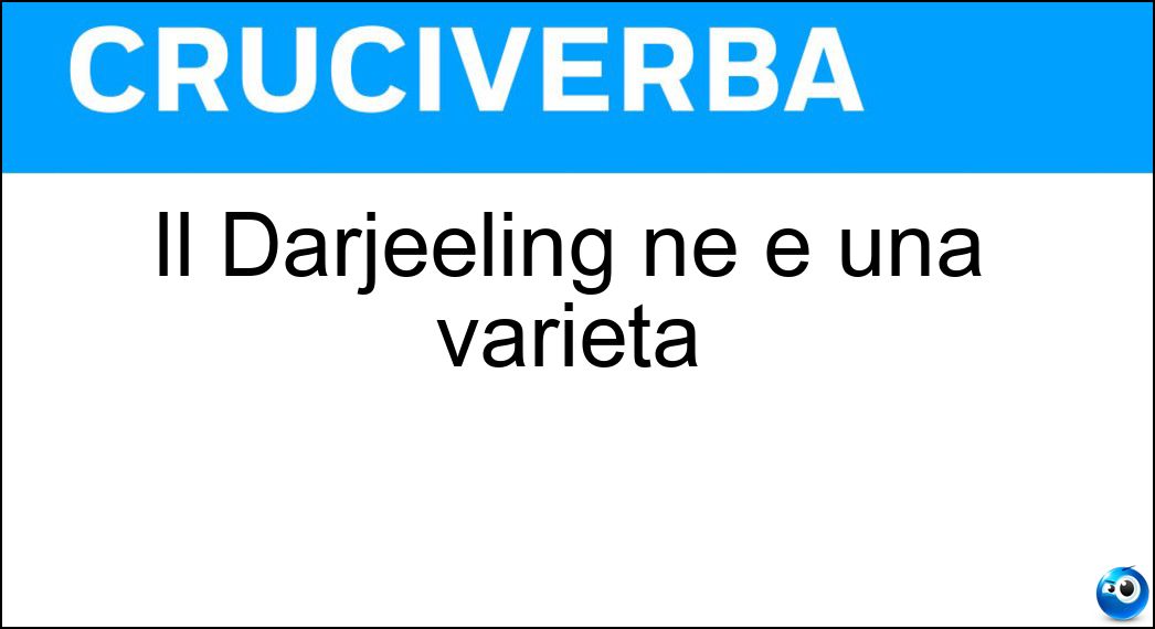 Il Darjeeling ne è una varietà Soluzione Cruciverba: Il Darjeeling ne è una varietà - Risposta Tè
