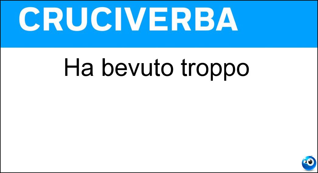 Ha bevuto troppo Soluzione Cruciverba: Ha bevuto troppo - Risposta Ubriaco