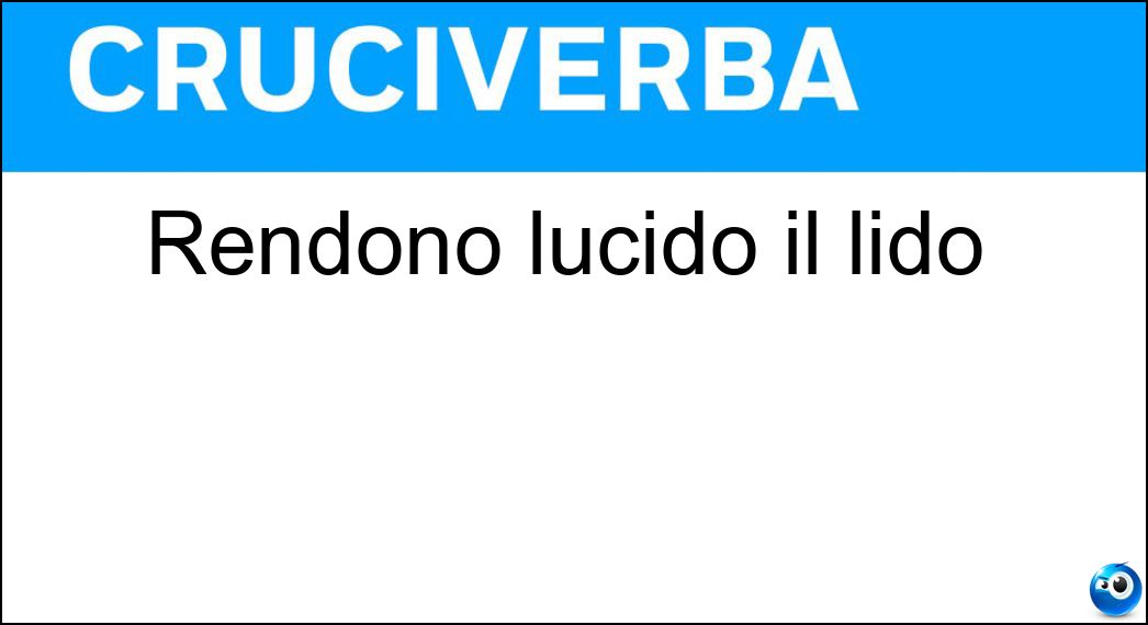 Rendono lucido il lido Soluzione Cruciverba: Rendono lucido il lido - Risposta Uc