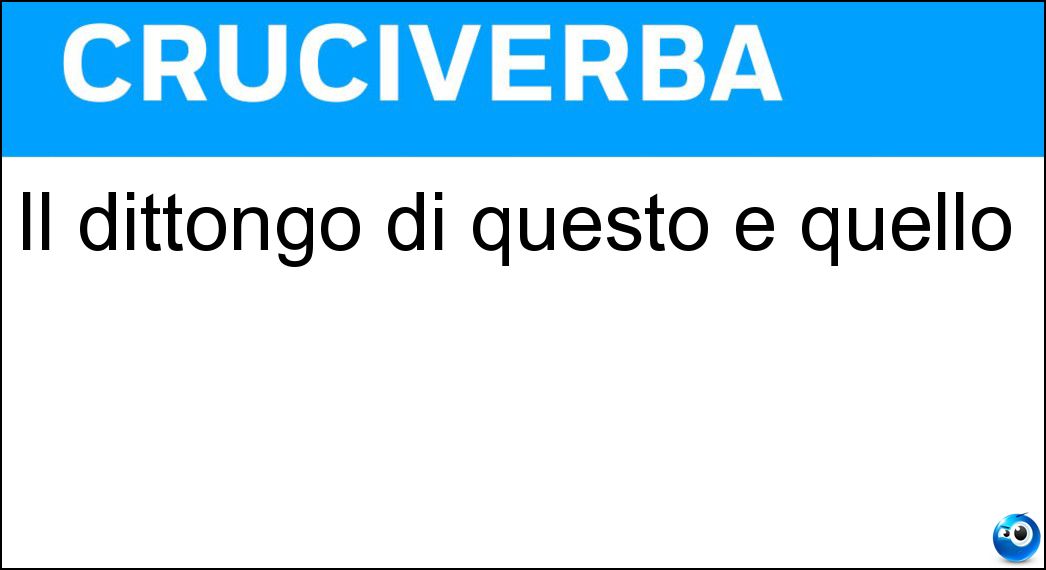 Il dittongo di questo e quello Soluzione Cruciverba: Il dittongo di questo e quello - Risposta Ue