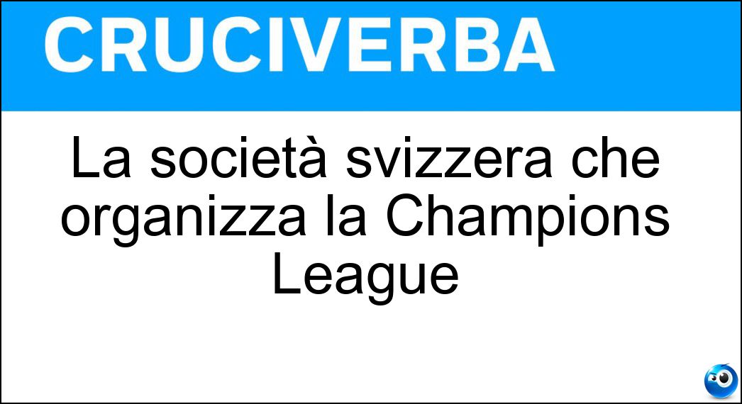 La società svizzera che organizza la Champions League Soluzione La società svizzera che organizza la Champions League - Uefa