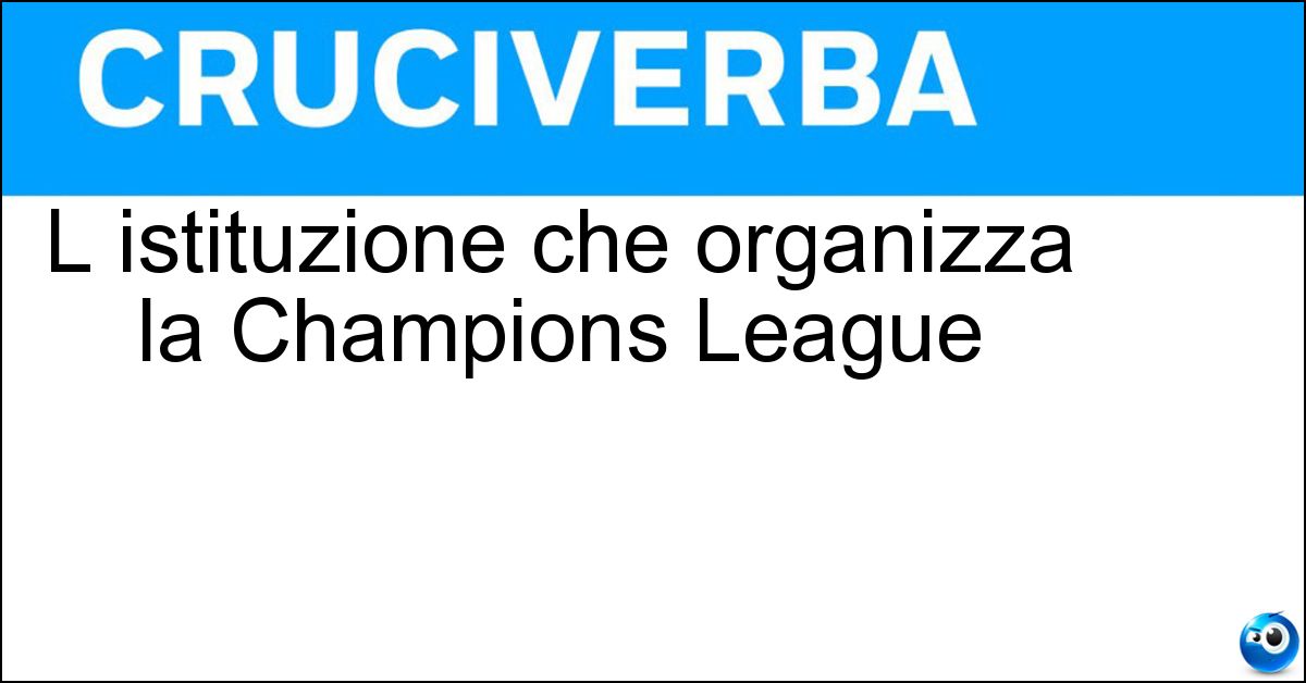 Soluzione L istituzione che organizza la Champions League - Uefa