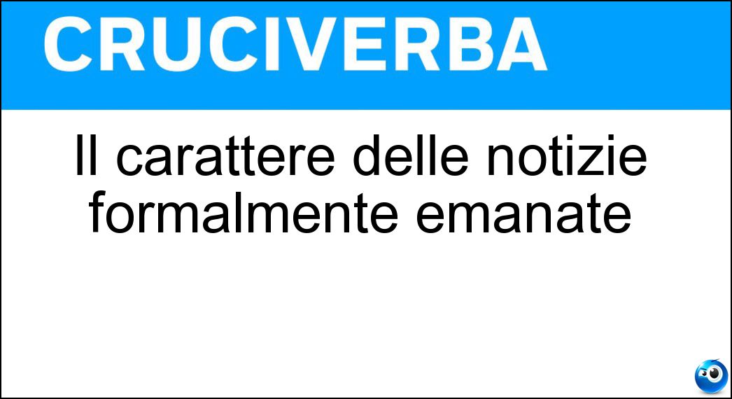 Il carattere delle notizie formalmente emanate Soluzione Il carattere delle notizie formalmente emanate - Ufficialità