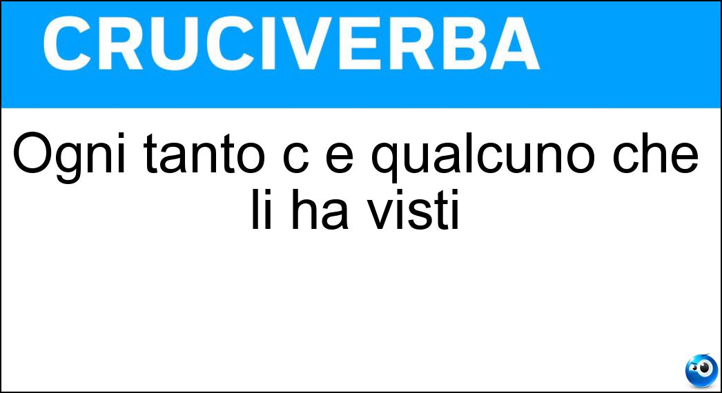 Ogni tanto c è qualcuno che li ha visti Soluzione Cruciverba: Ogni tanto c è qualcuno che li ha visti - Risposta Ufo