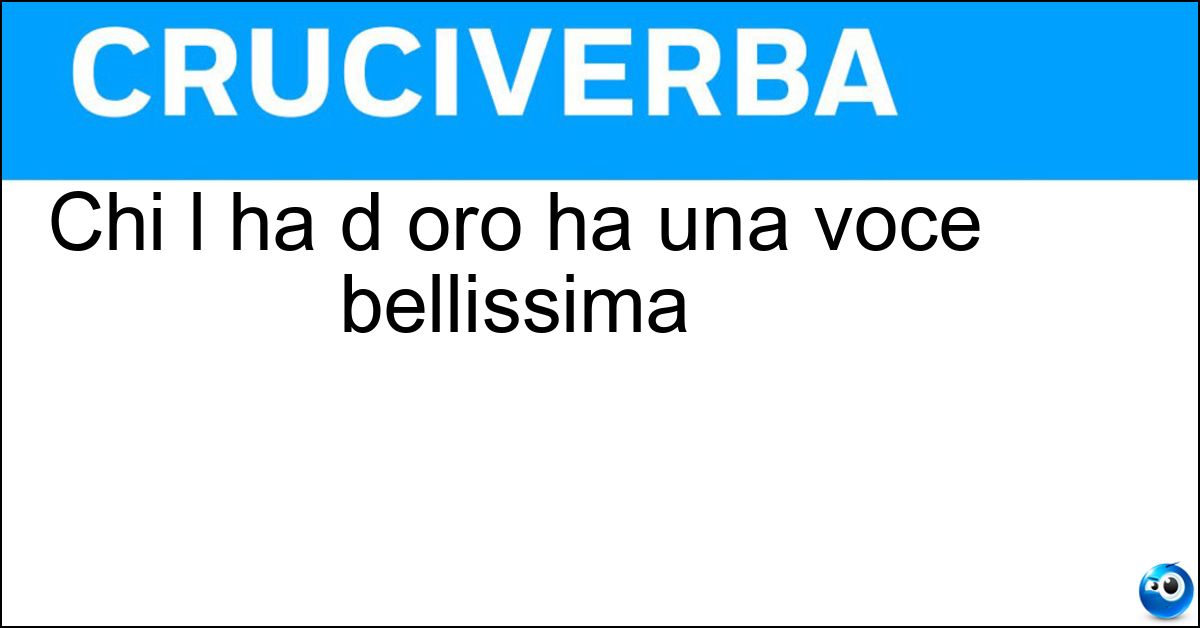 Chi l ha d oro ha una voce bellissima Soluzione Chi l ha d oro ha una voce bellissima - Ugola