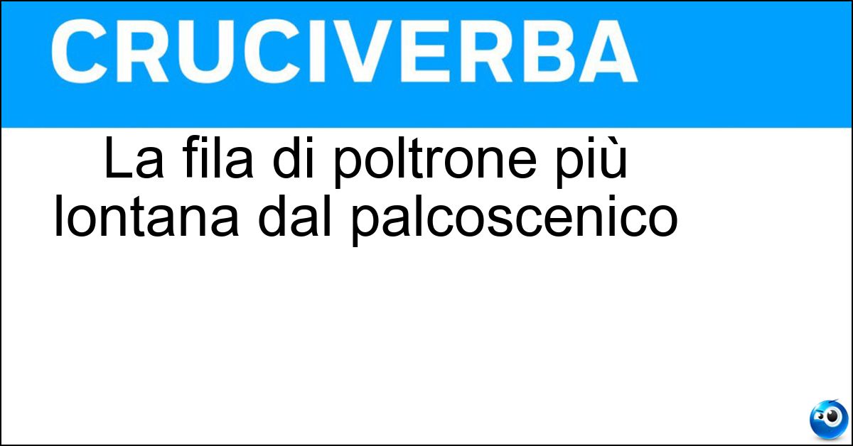 La fila di poltrone più lontana dal palcoscenico Soluzione La fila di poltrone più lontana dal palcoscenico - Ultima