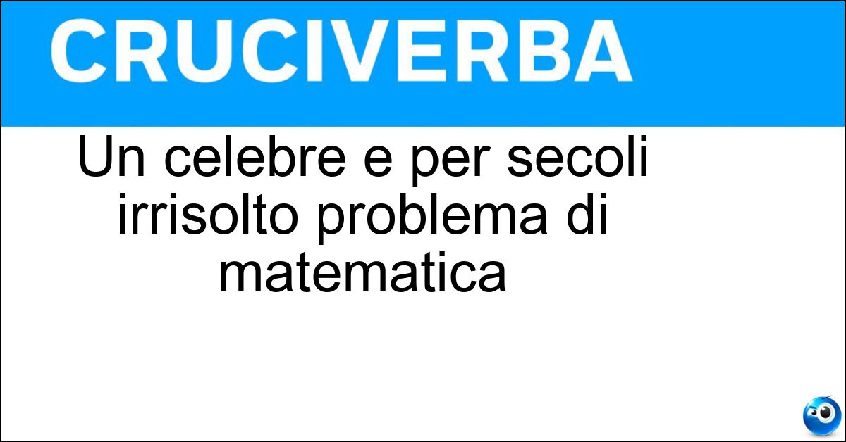 Un celebre e per secoli irrisolto problema di matematica Un celebre e per secoli irrisolto problema di matematica