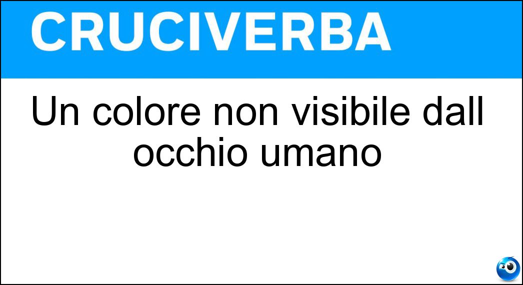 Un colore non visibile dall occhio umano Soluzione Un colore non visibile dall occhio umano - Ultravioletto