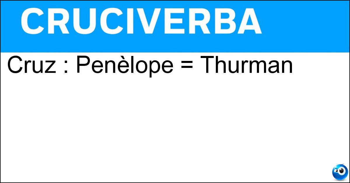 Cruz : Penèlope = Thurman Soluzione Cruz : Penèlope = Thurman - Uma