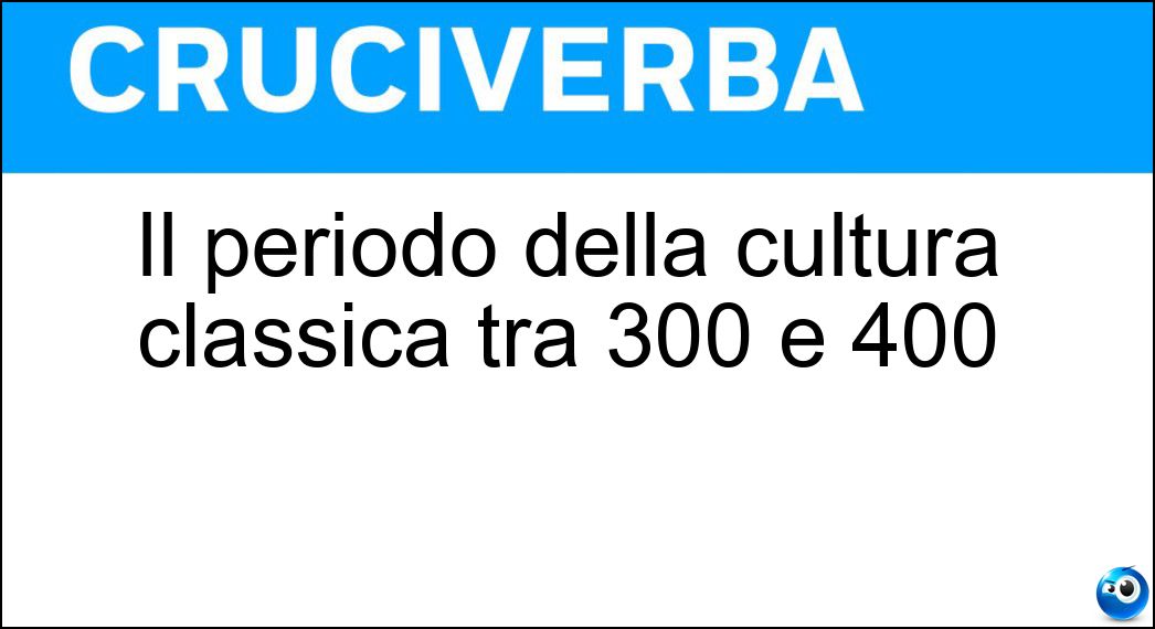 Il periodo della cultura classica tra 300 e 400 Soluzione Cruciverba: Il periodo della cultura classica tra 300 e 400 - Risposta Umanesimo