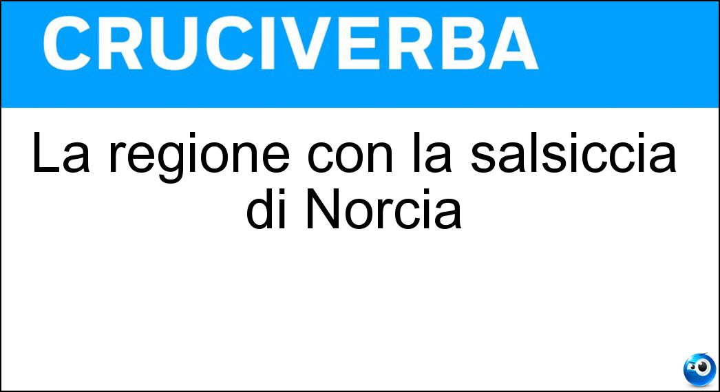 La regione con la salsiccia di Norcia Soluzione La regione con la salsiccia di Norcia - Umbria