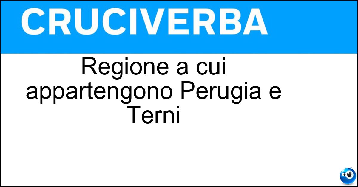 Soluzione Regione a cui appartengono Perugia e Terni - Umbria
