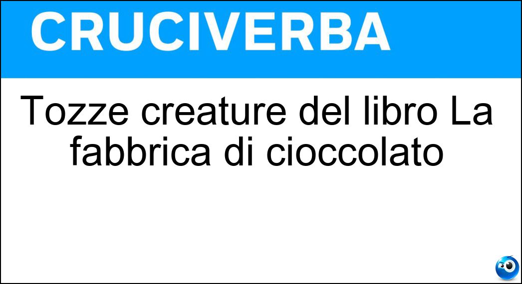 Soluzione Tozze creature del libro La fabbrica di cioccolato - Umpa Lumpa